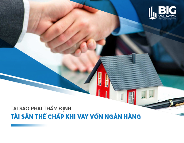 TẠI SAO PHẢI THẨM ĐỊNH TÀI SẢN THẾ CHẤP KHI VAY VỐN NGÂN HÀNG
