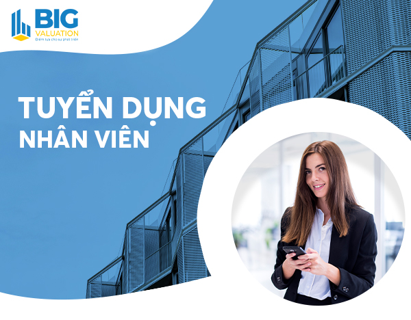 Công ty thẩm định giá Big Việt Nam thông báo tuyển dụng Quý 2 năm 2021